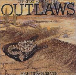 Outlaws : Greatest Hits of the Outlaws: High Tides Forever